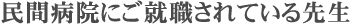 民間病院にご就職されている先生